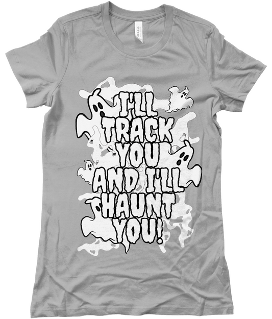 I'll Track You and I'll Haunt You! Ladies T-shirt