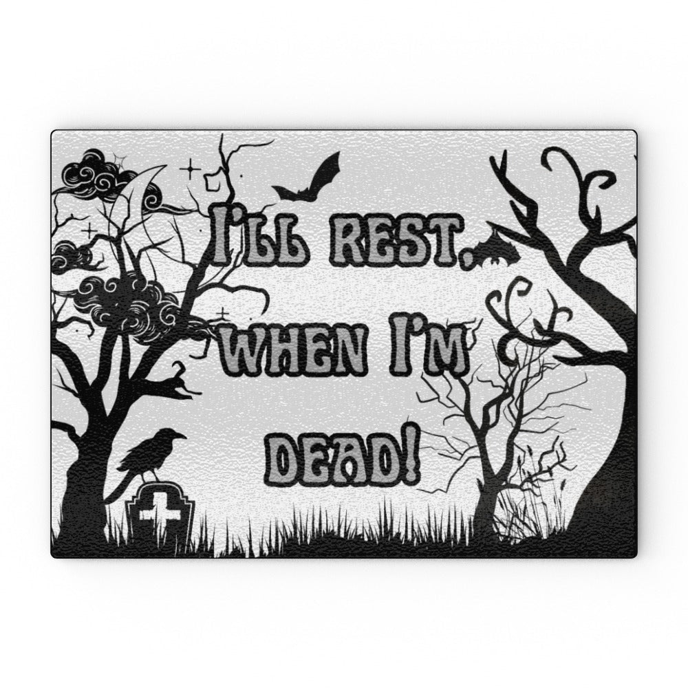 I'll rest, when I'm dead glass chopping board - Oh My Gothness