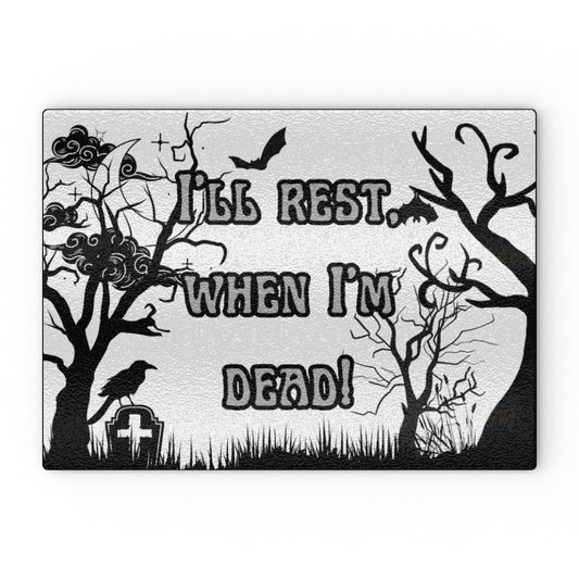 I'll rest, when I'm dead glass chopping board - Oh My Gothness