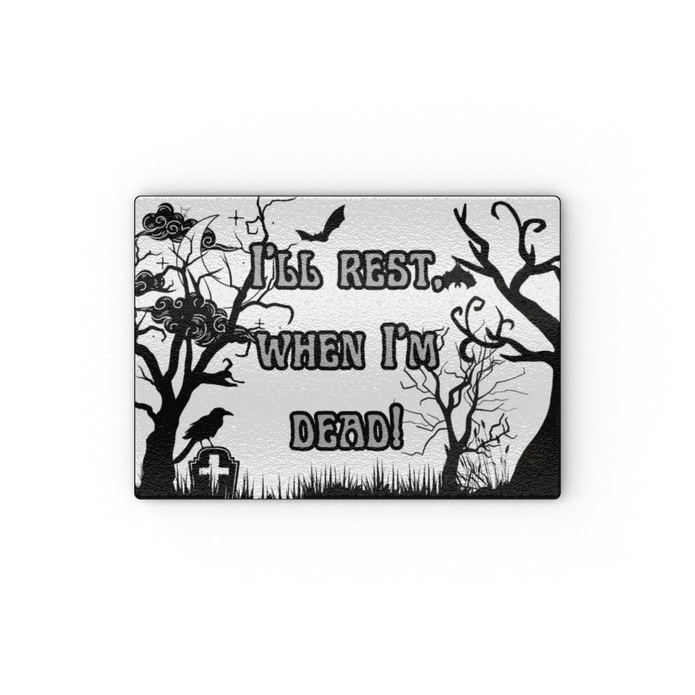 I'll rest, when I'm dead glass chopping board - Oh My Gothness